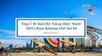 Top 7 lễ hội Đà Nẵng Hot Nhất 2025 Bạn Không thể bỏ lỡ