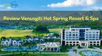 Review Venusgiti Hot Spring Resort & Spa - Chi Tiết Phòng, Giá Và Dịch Vụ