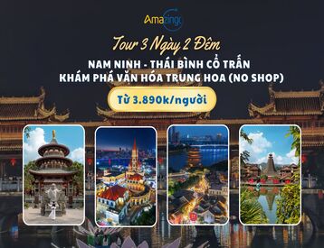 Nam Ninh - Thái Bình Cổ Trấn 3 Ngày 2 Đêm: Khám Phá Văn Hóa Trung Hoa (No Shop)