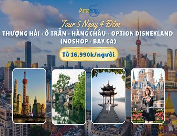 Tour Hà Nội - Thượng Hải - Ô Trấn - Hàng Châu - Option Disneyland 5 Ngày 4 Đêm (No Shopping - Bay CA)