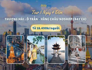 Tour Hà Nội - Thượng Hải - Ô Trấn - Hàng Châu 5 Ngày 4 Đêm No Shop (Bay CA)